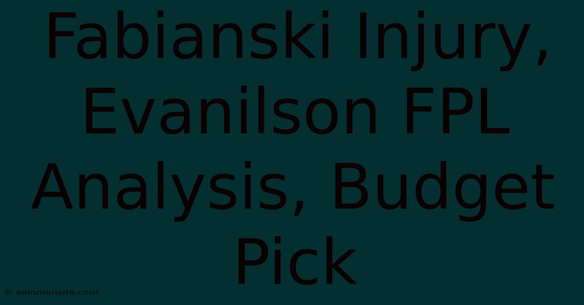 Fabianski Injury, Evanilson FPL Analysis, Budget Pick