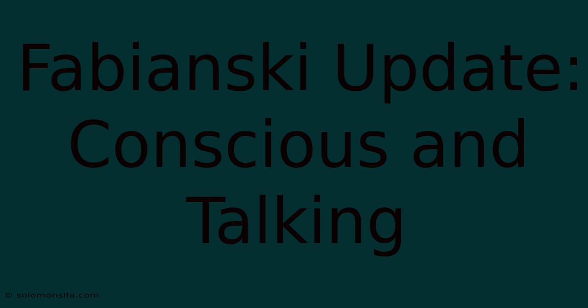 Fabianski Update: Conscious And Talking