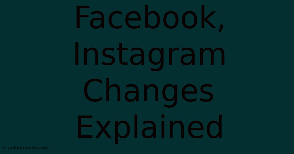 Facebook, Instagram Changes Explained