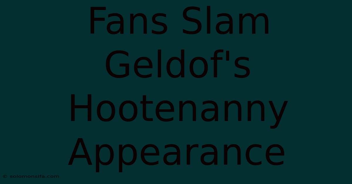 Fans Slam Geldof's Hootenanny Appearance