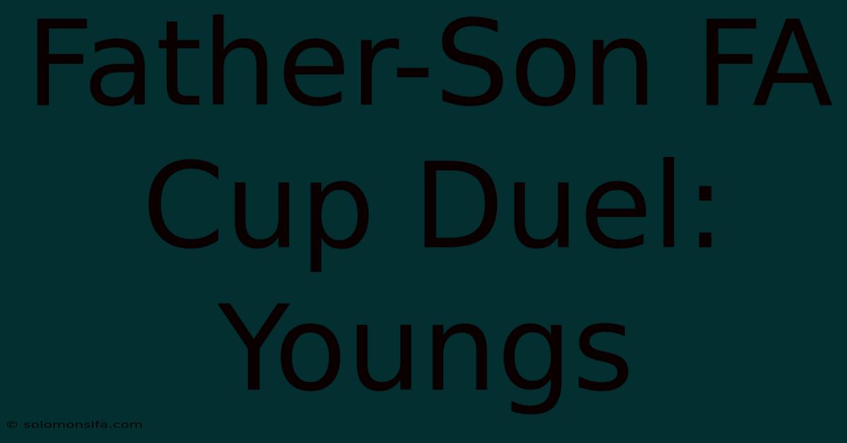 Father-Son FA Cup Duel: Youngs