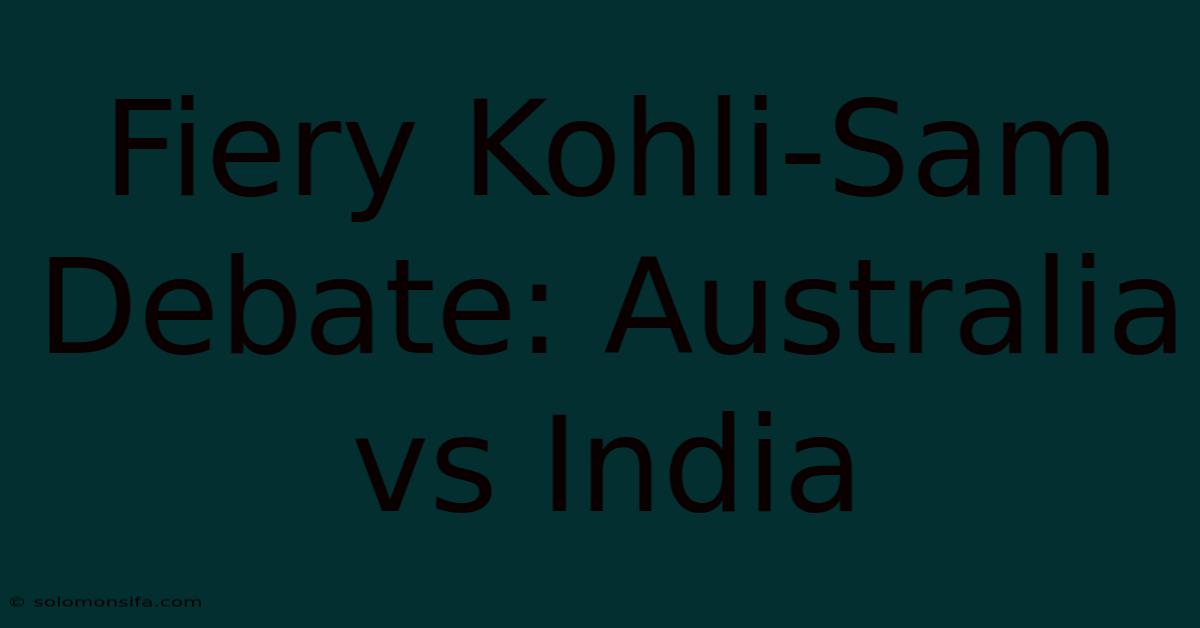 Fiery Kohli-Sam Debate: Australia Vs India