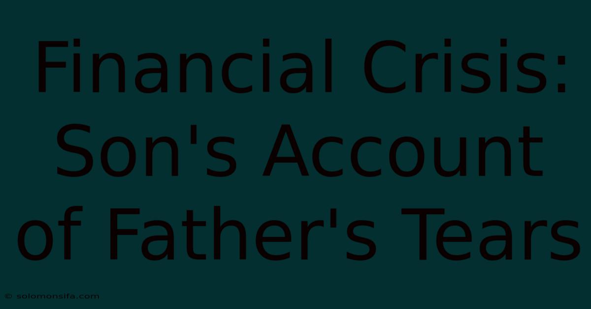 Financial Crisis: Son's Account Of Father's Tears