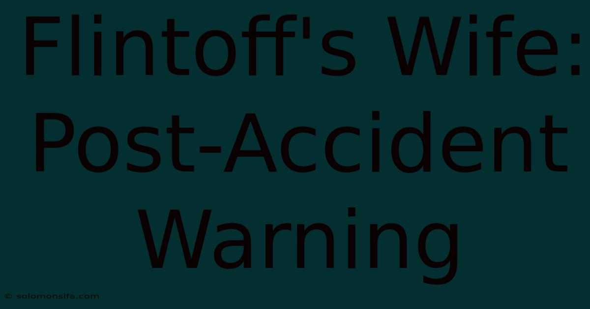 Flintoff's Wife: Post-Accident Warning