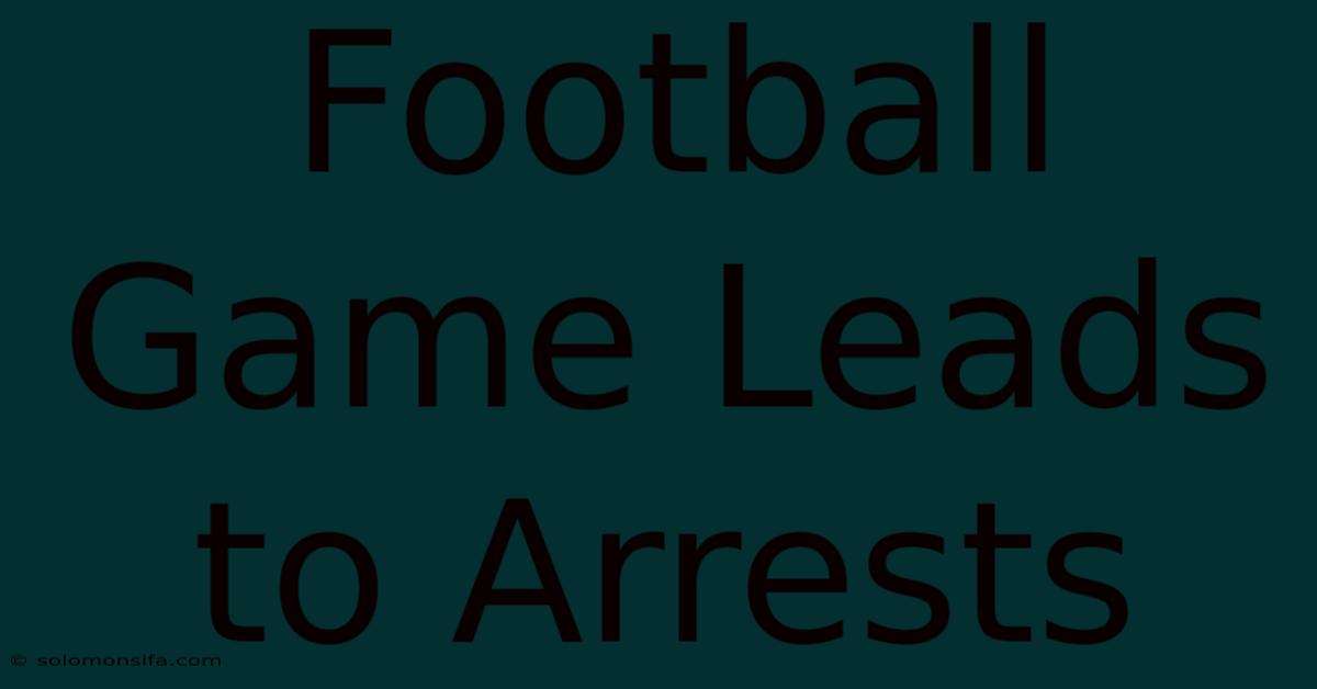 Football Game Leads To Arrests