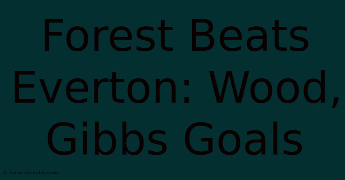 Forest Beats Everton: Wood, Gibbs Goals