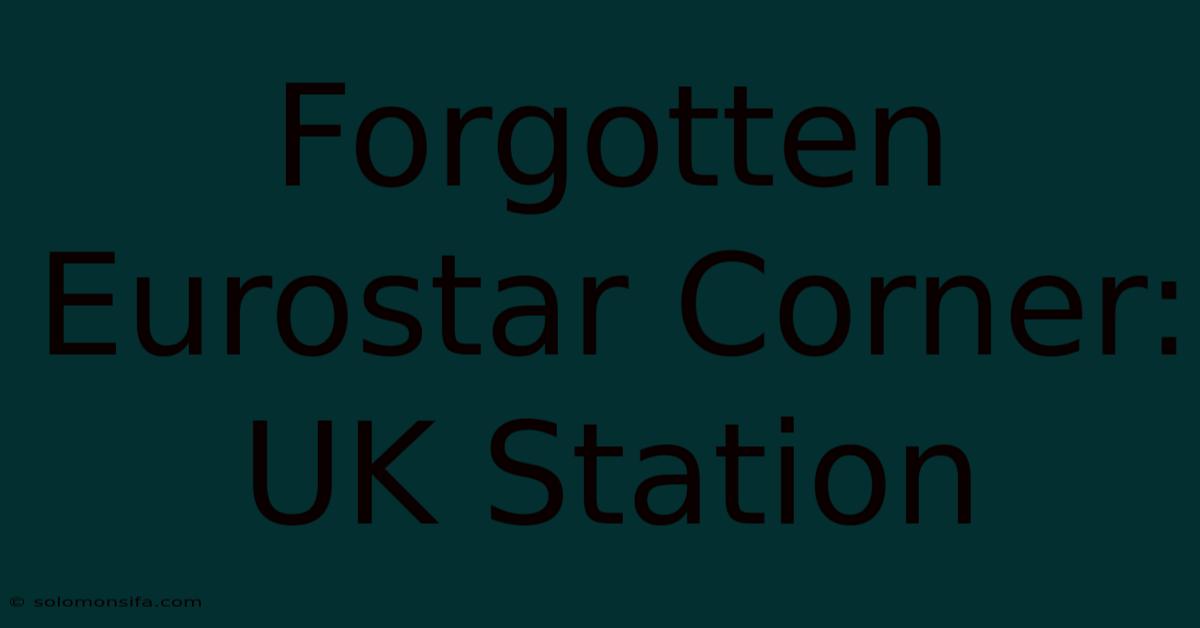 Forgotten Eurostar Corner: UK Station