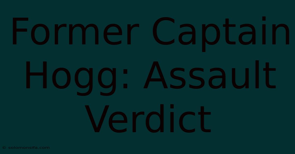 Former Captain Hogg: Assault Verdict