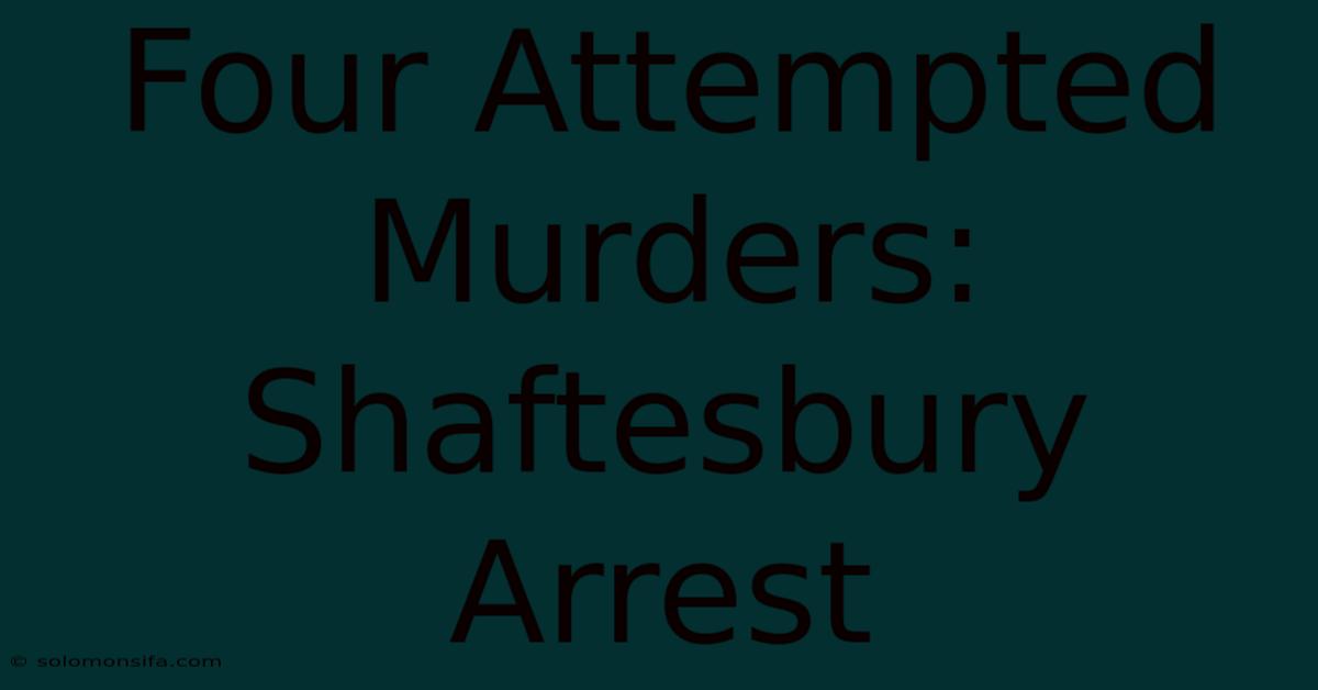 Four Attempted Murders: Shaftesbury Arrest