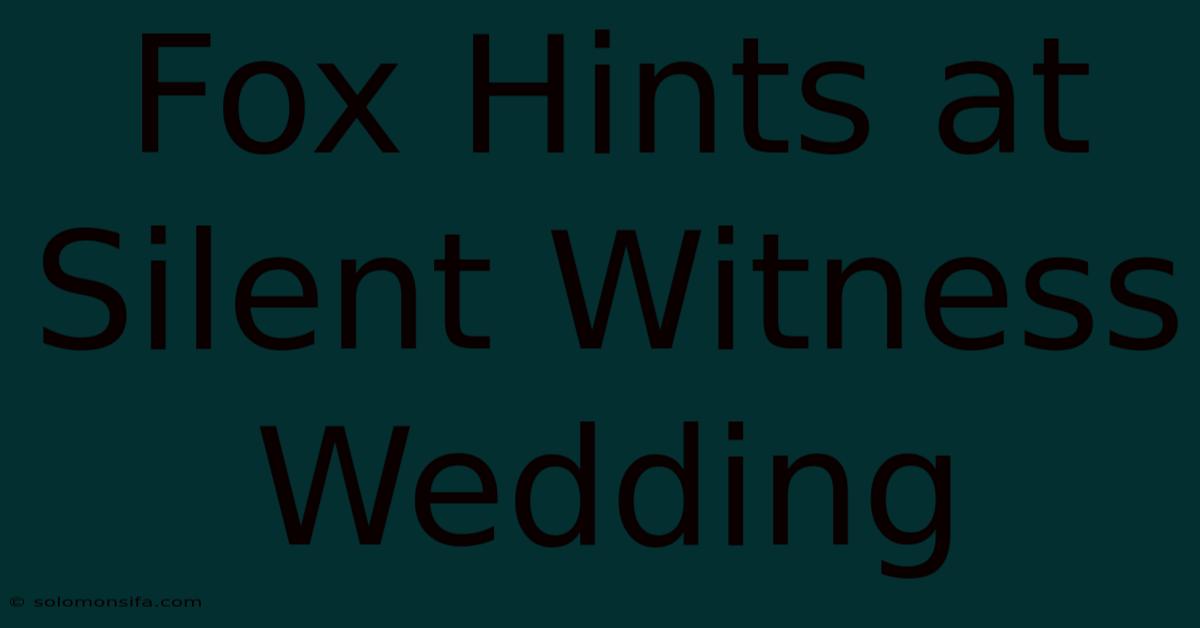 Fox Hints At Silent Witness Wedding