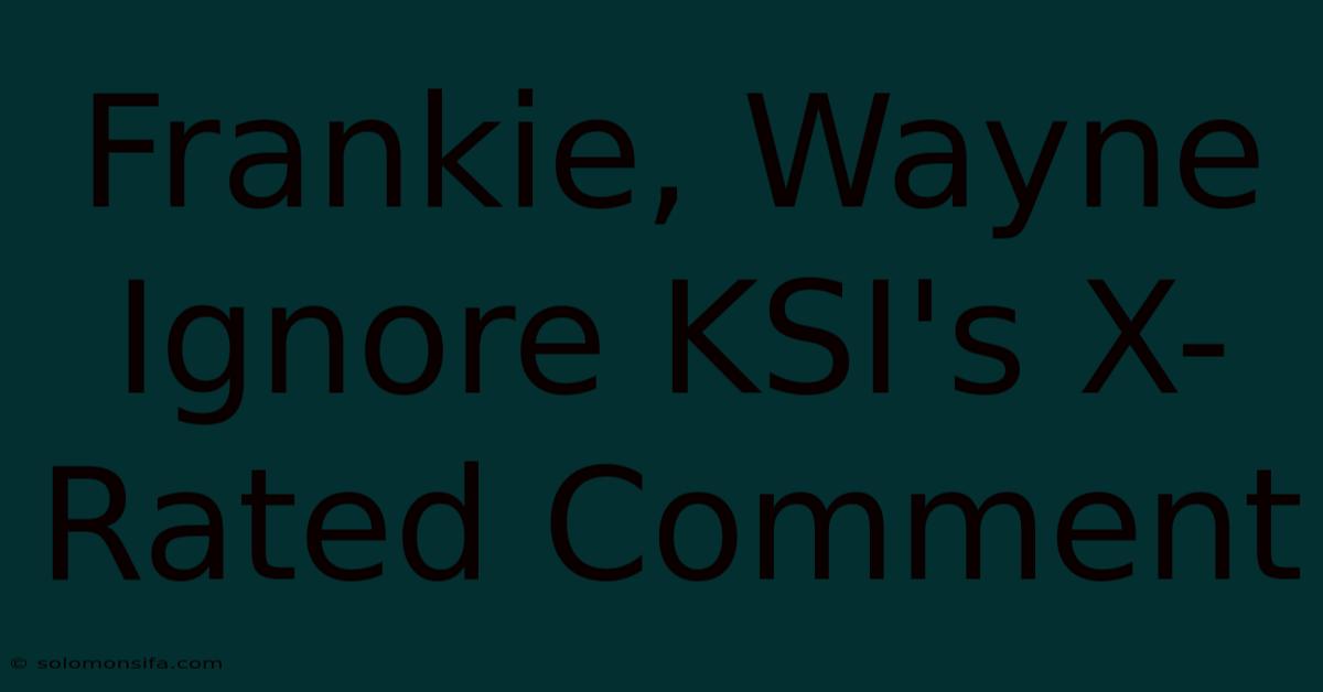 Frankie, Wayne Ignore KSI's X-Rated Comment