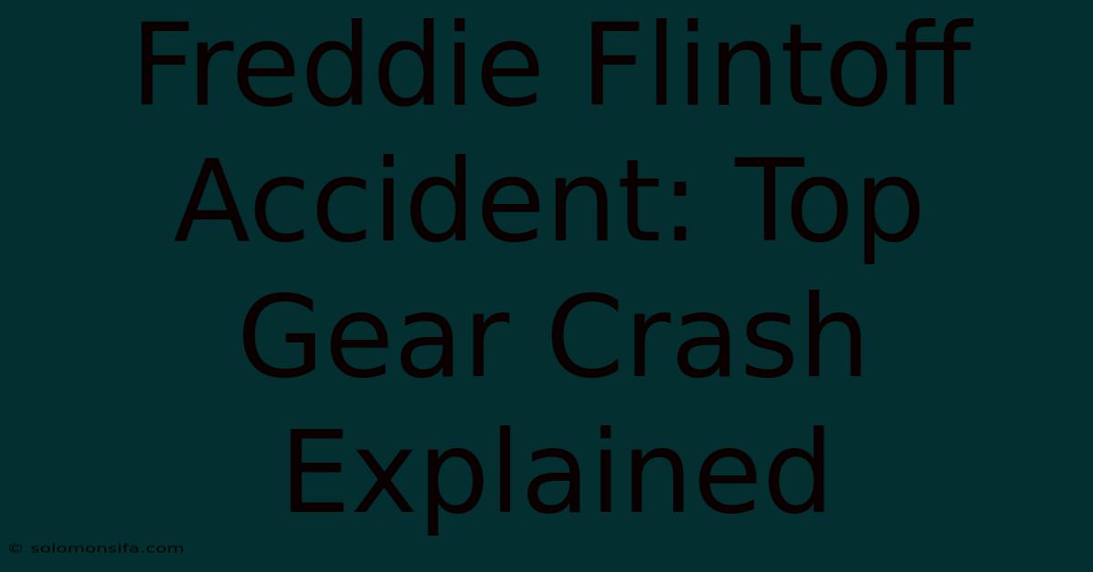 Freddie Flintoff Accident: Top Gear Crash Explained