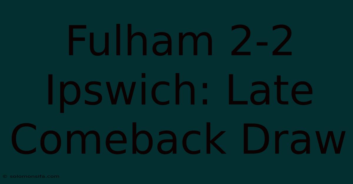 Fulham 2-2 Ipswich: Late Comeback Draw