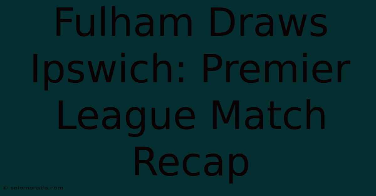 Fulham Draws Ipswich: Premier League Match Recap