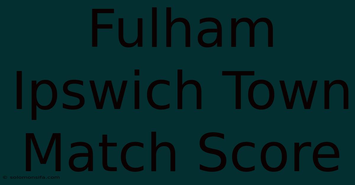 Fulham Ipswich Town Match Score