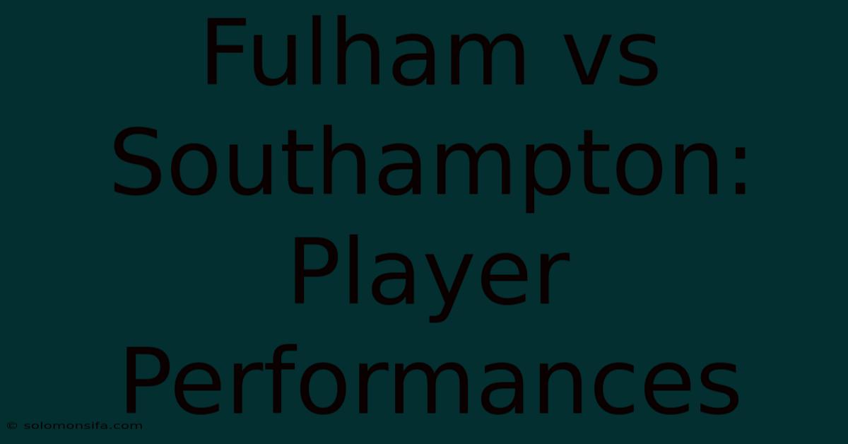 Fulham Vs Southampton: Player Performances