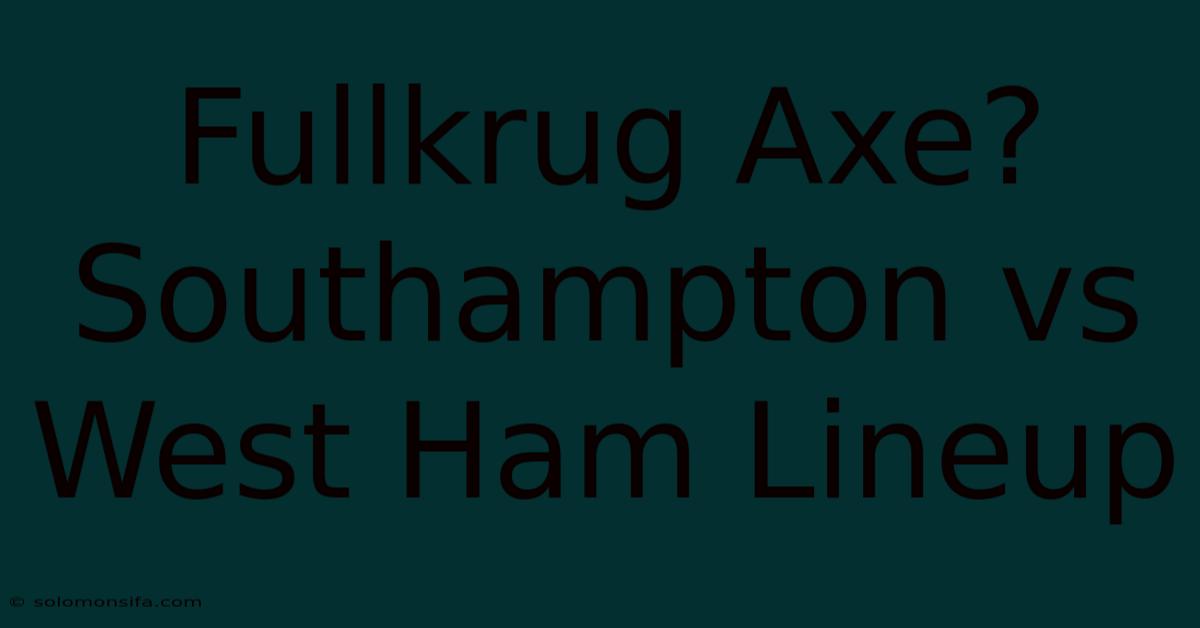 Fullkrug Axe? Southampton Vs West Ham Lineup