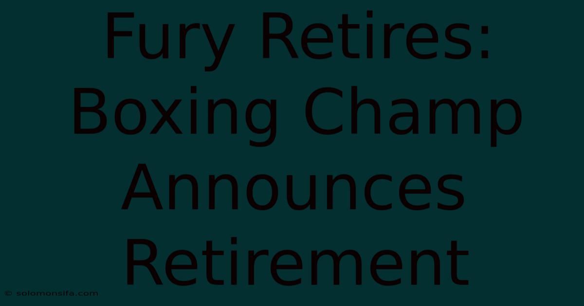 Fury Retires: Boxing Champ Announces Retirement