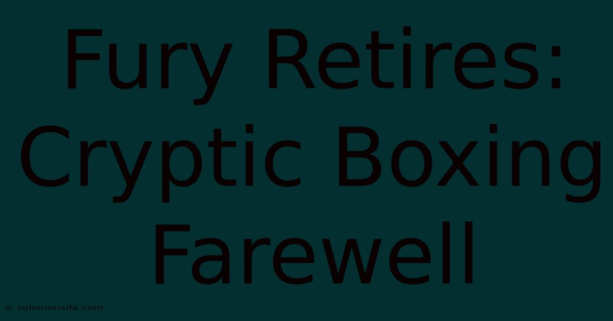 Fury Retires: Cryptic Boxing Farewell