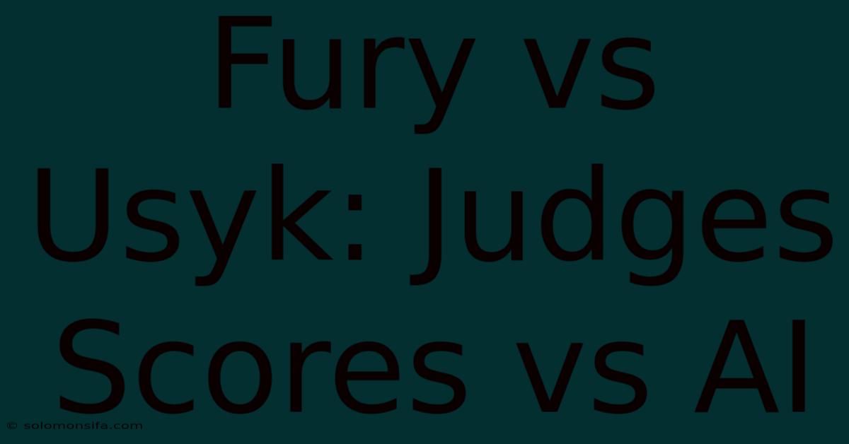 Fury Vs Usyk: Judges Scores Vs AI