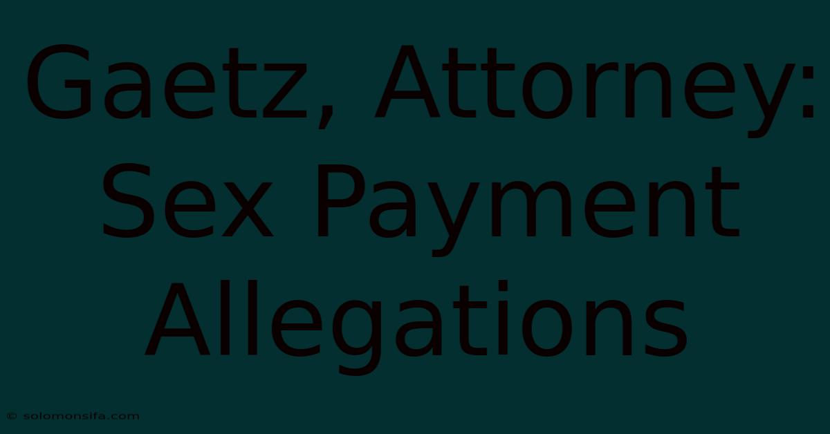 Gaetz, Attorney: Sex Payment Allegations