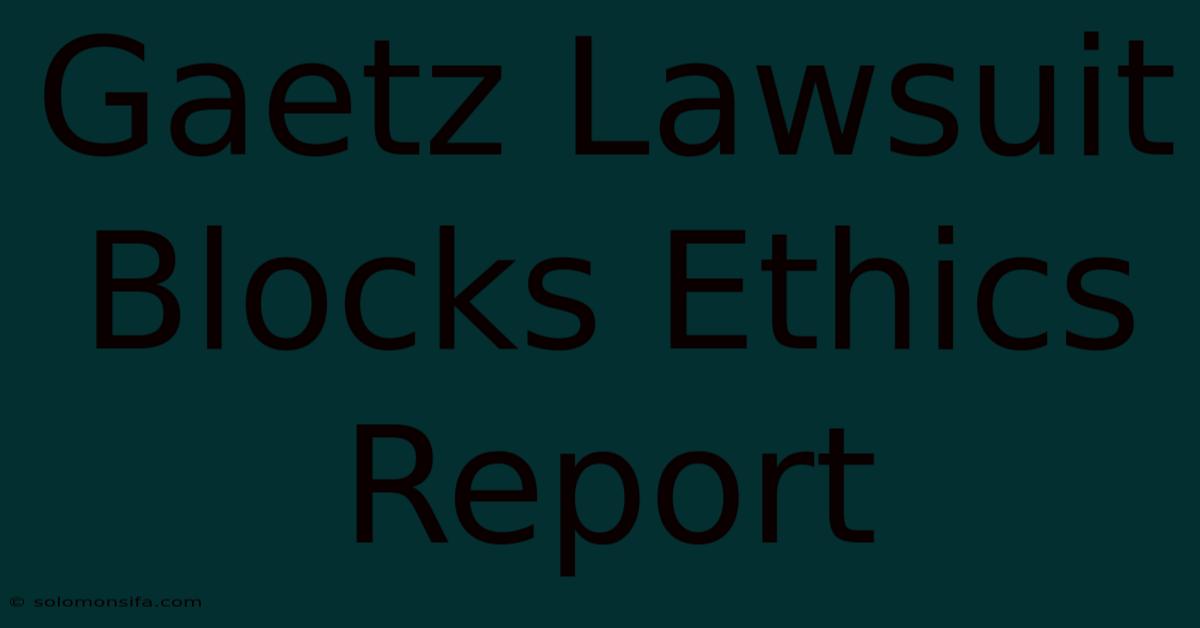 Gaetz Lawsuit Blocks Ethics Report