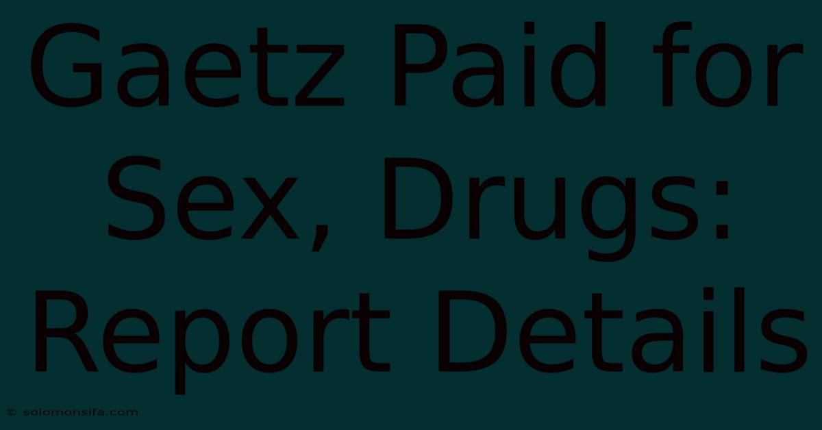 Gaetz Paid For Sex, Drugs: Report Details