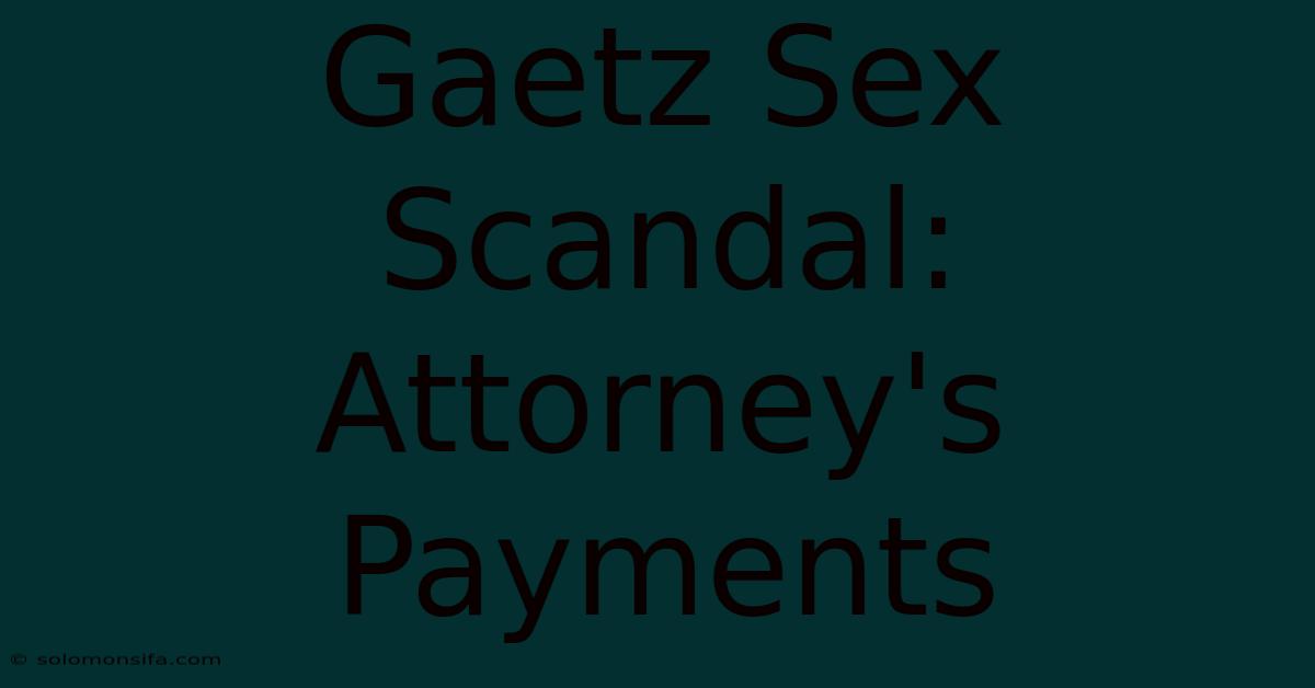 Gaetz Sex Scandal: Attorney's Payments