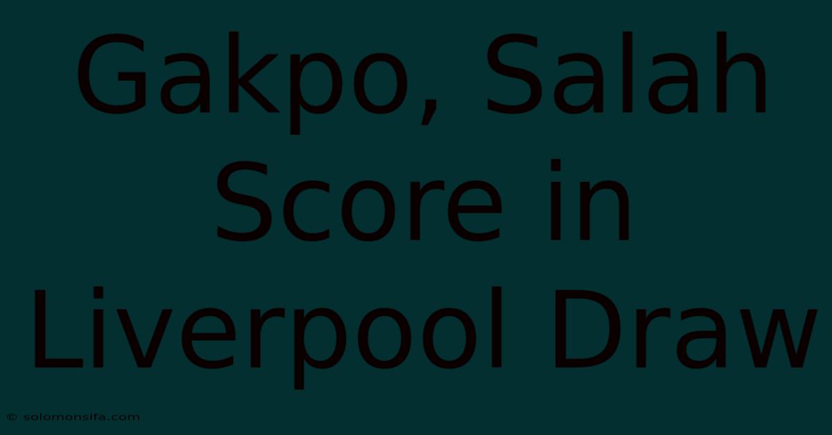 Gakpo, Salah Score In Liverpool Draw