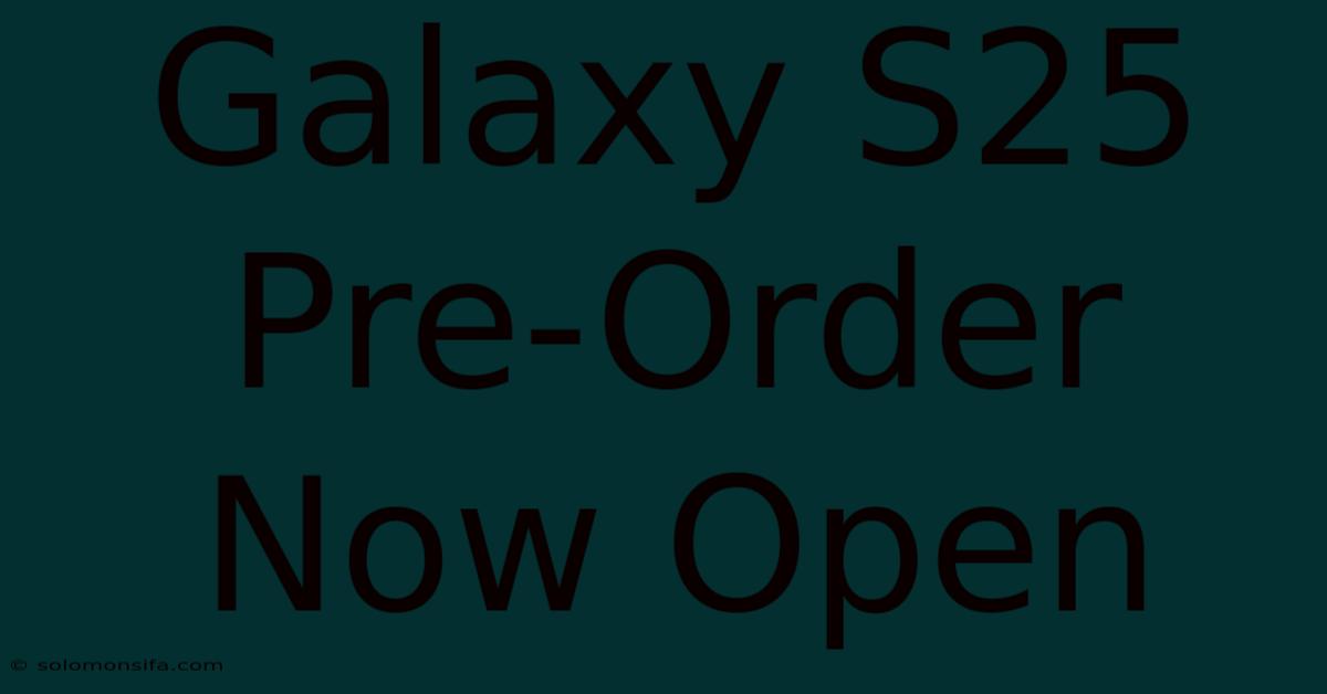 Galaxy S25 Pre-Order Now Open