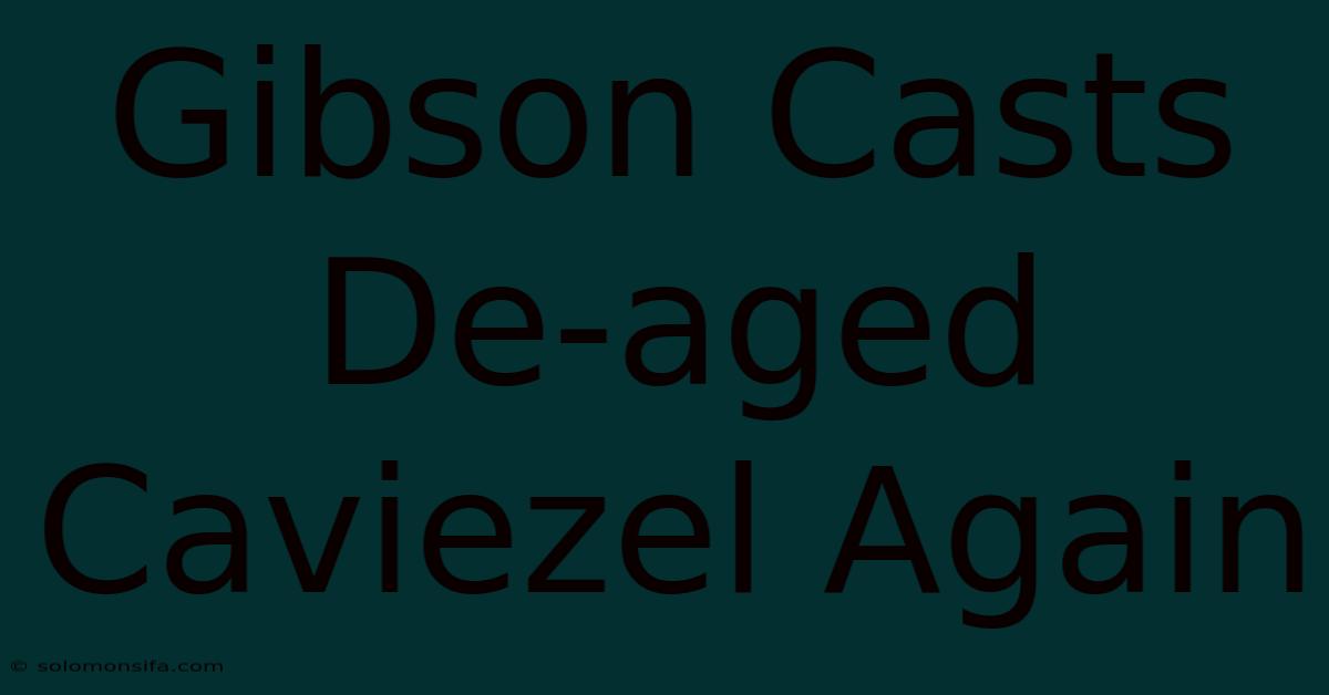 Gibson Casts De-aged Caviezel Again