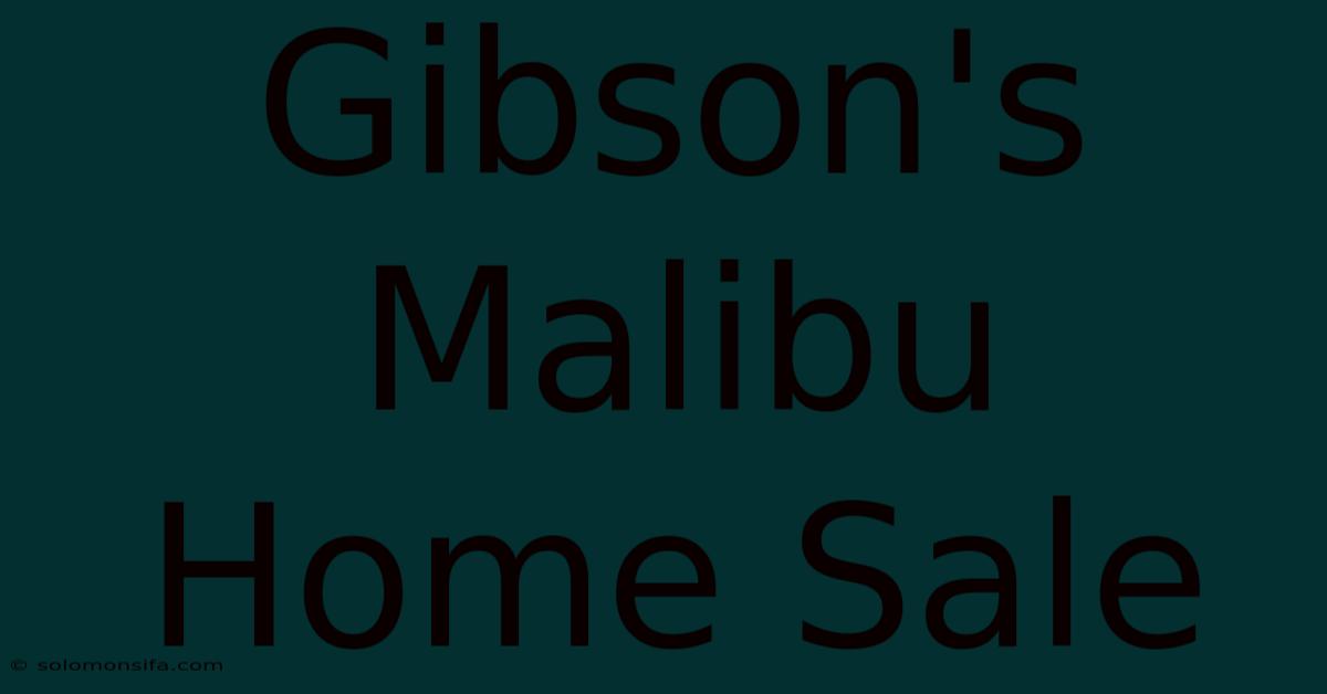 Gibson's Malibu Home Sale