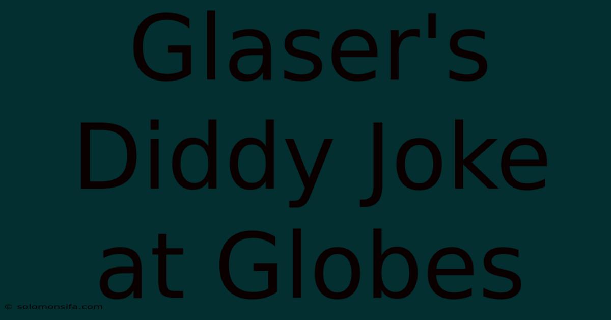 Glaser's Diddy Joke At Globes