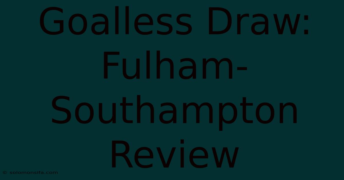 Goalless Draw: Fulham-Southampton Review