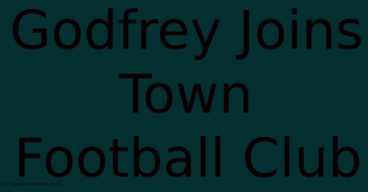 Godfrey Joins Town Football Club