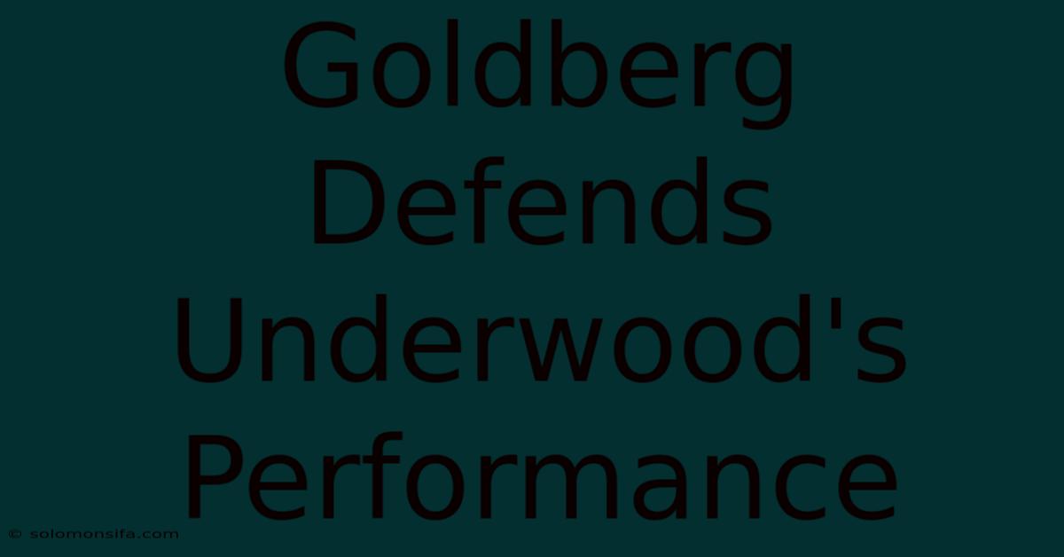 Goldberg Defends Underwood's Performance