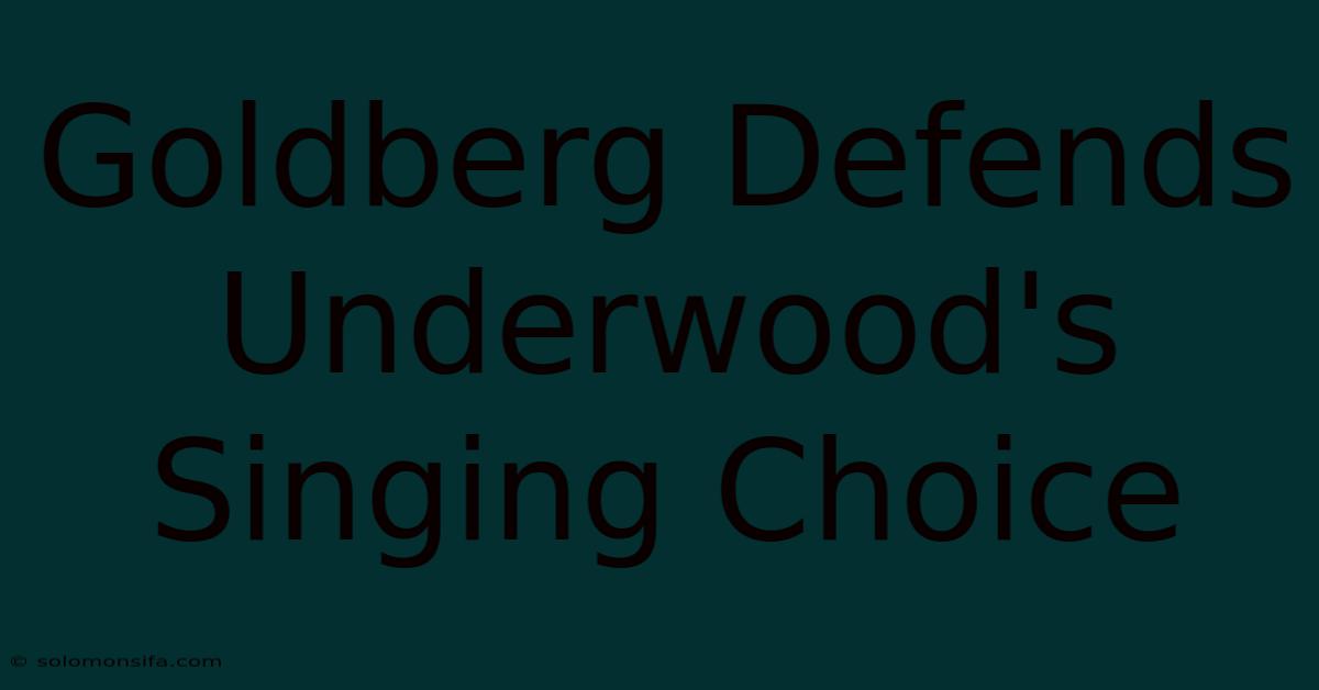 Goldberg Defends Underwood's Singing Choice