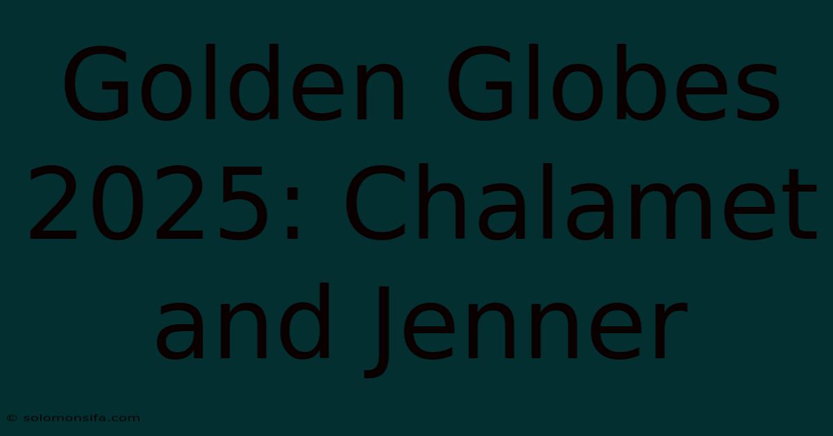 Golden Globes 2025: Chalamet And Jenner