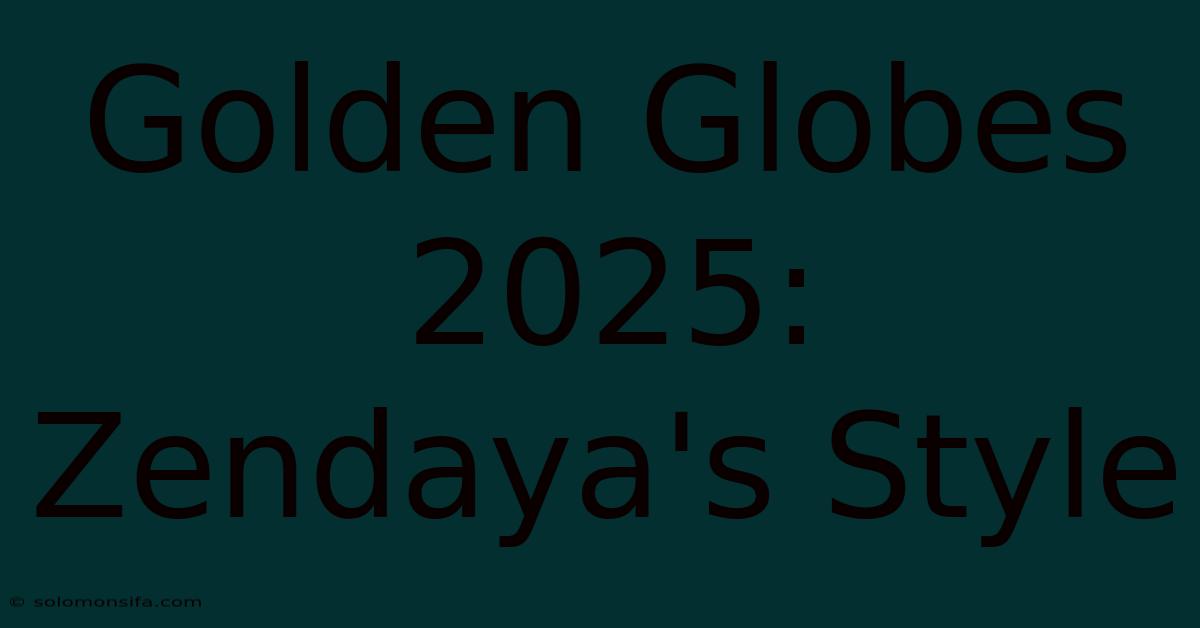 Golden Globes 2025: Zendaya's Style