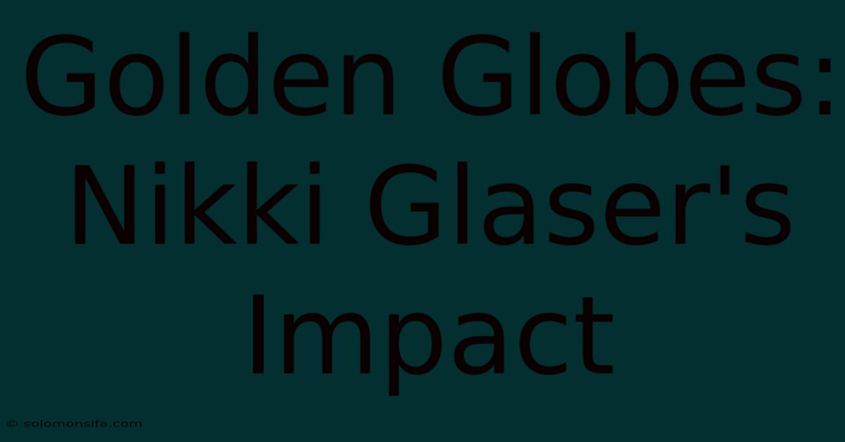 Golden Globes: Nikki Glaser's Impact