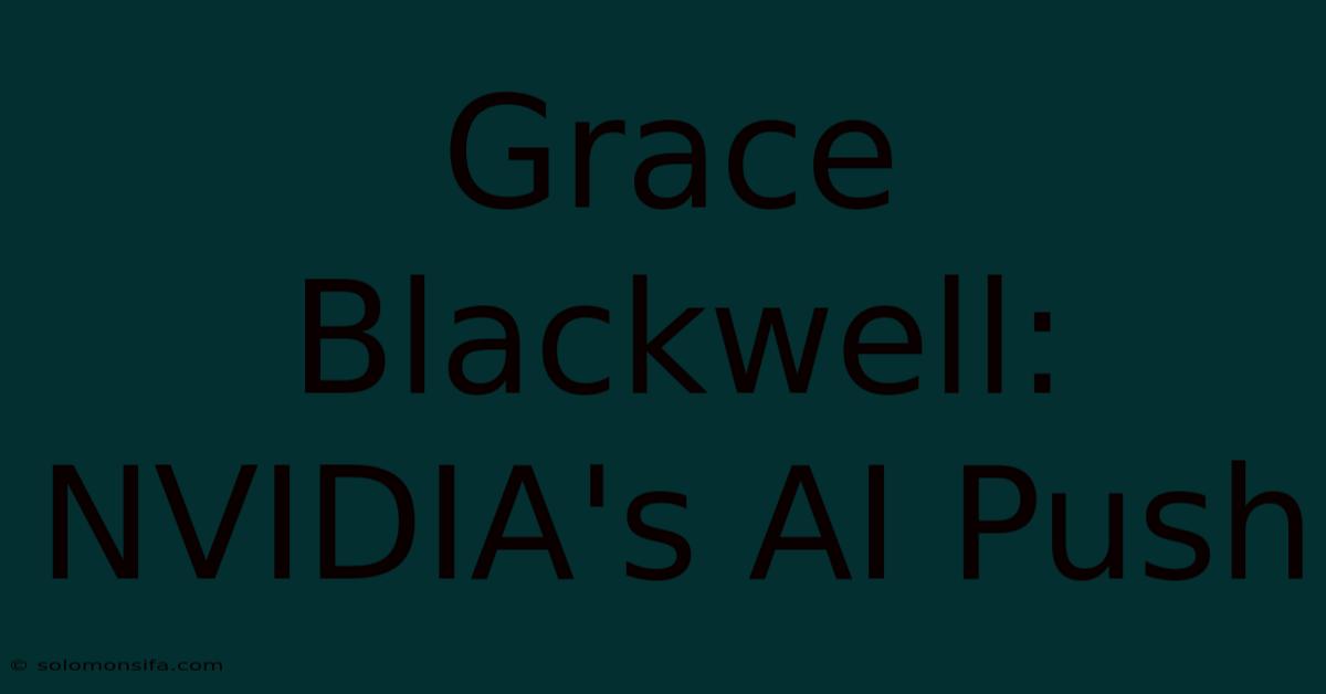 Grace Blackwell: NVIDIA's AI Push