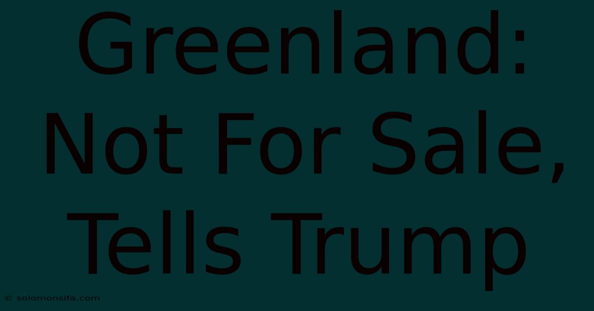 Greenland: Not For Sale, Tells Trump