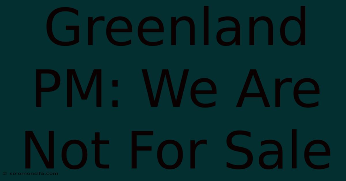 Greenland PM: We Are Not For Sale