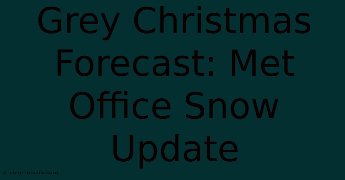 Grey Christmas Forecast: Met Office Snow Update