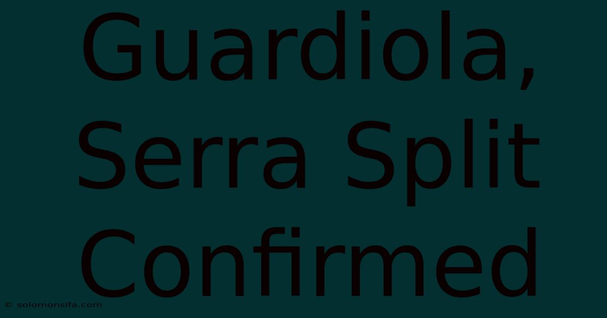 Guardiola, Serra Split Confirmed