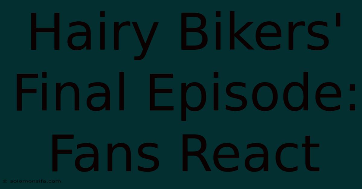 Hairy Bikers' Final Episode: Fans React