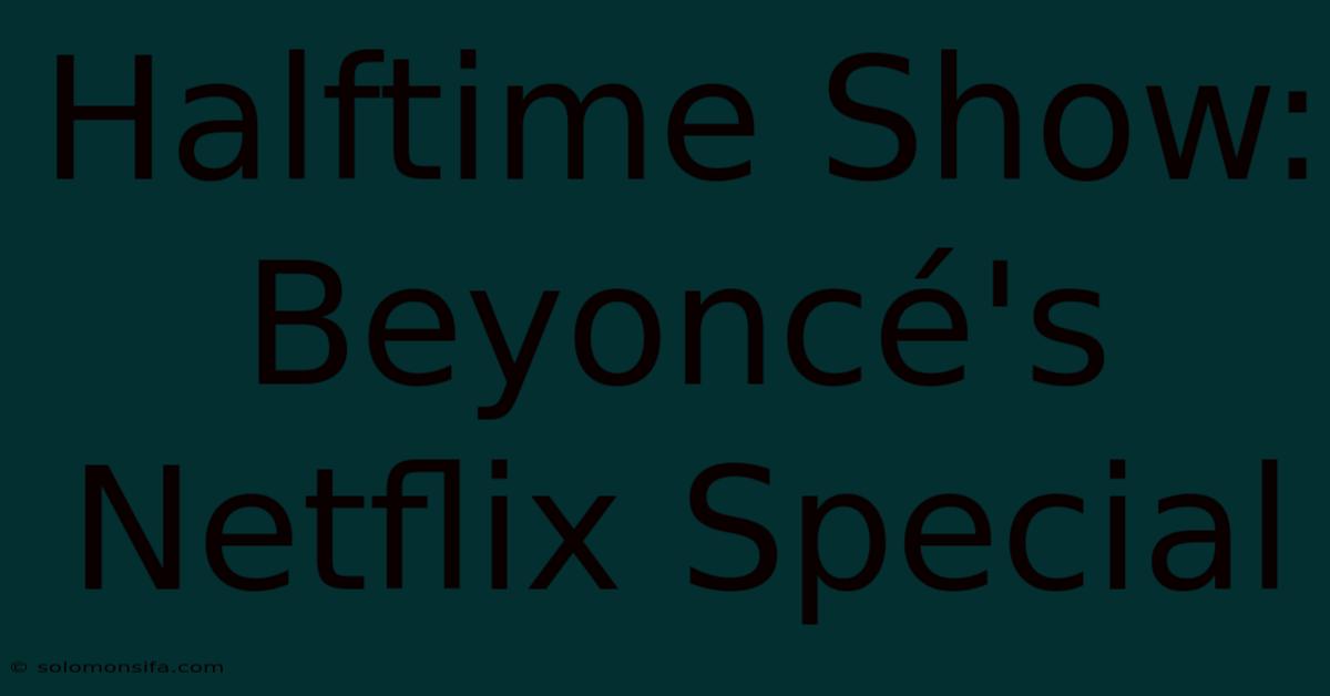 Halftime Show: Beyoncé's Netflix Special