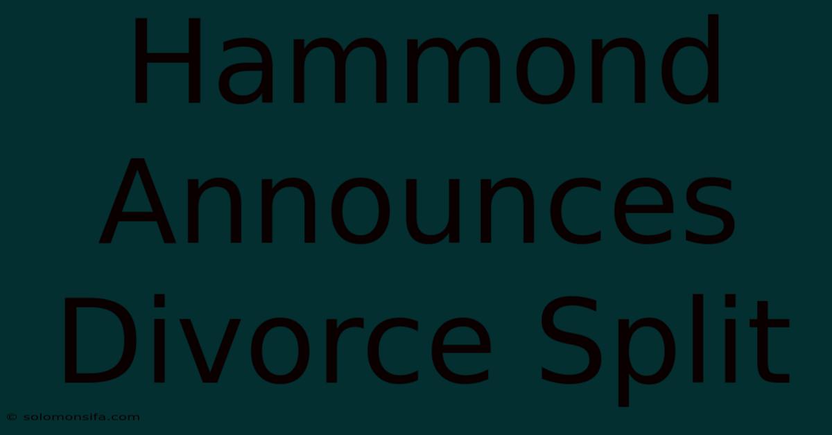 Hammond Announces Divorce Split