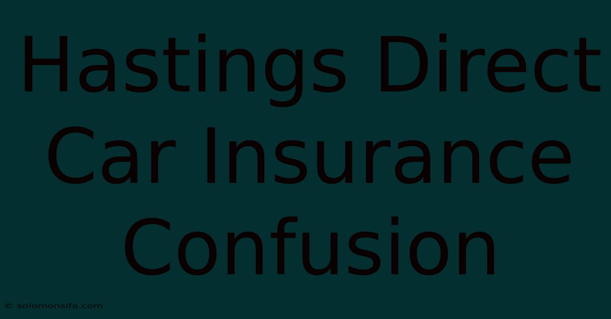 Hastings Direct Car Insurance Confusion