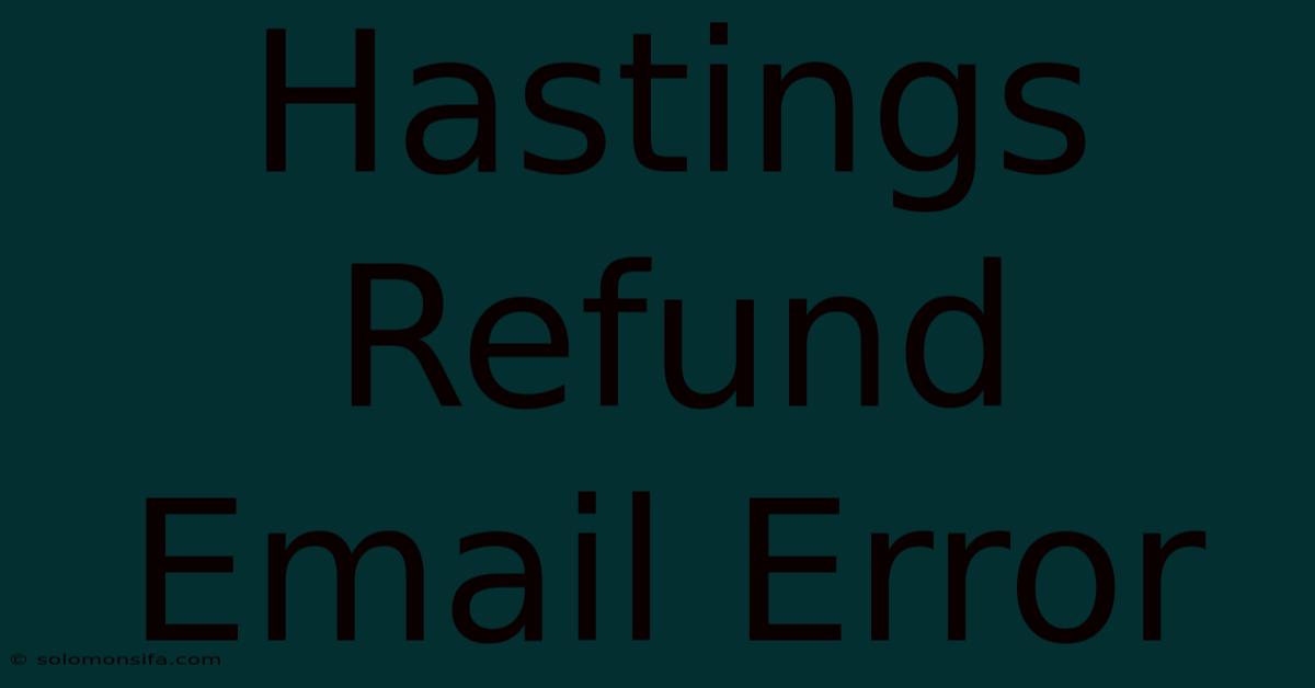 Hastings Refund Email Error